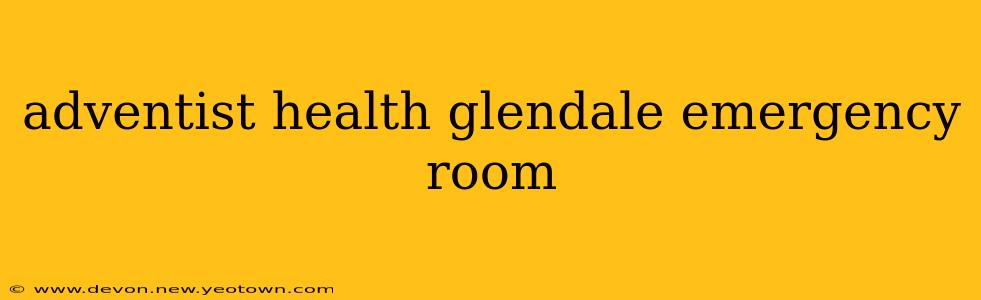 adventist health glendale emergency room