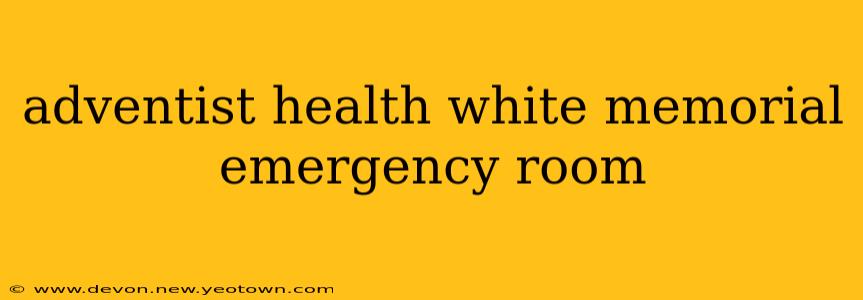 adventist health white memorial emergency room