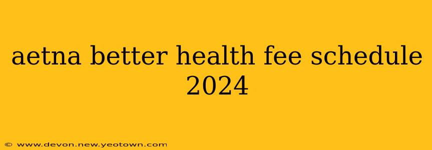 aetna better health fee schedule 2024