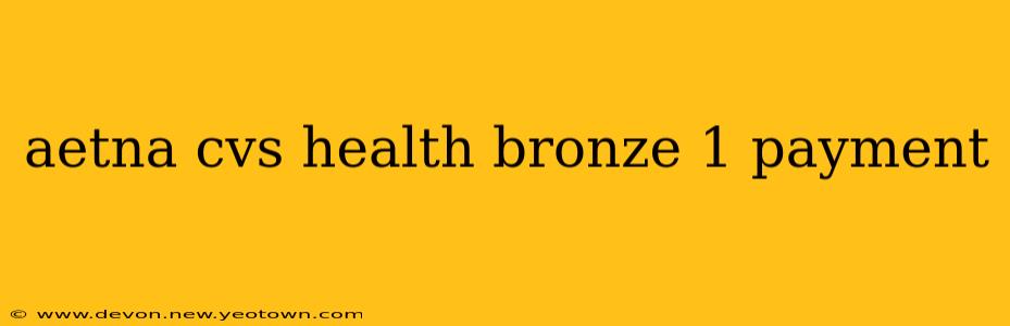 aetna cvs health bronze 1 payment