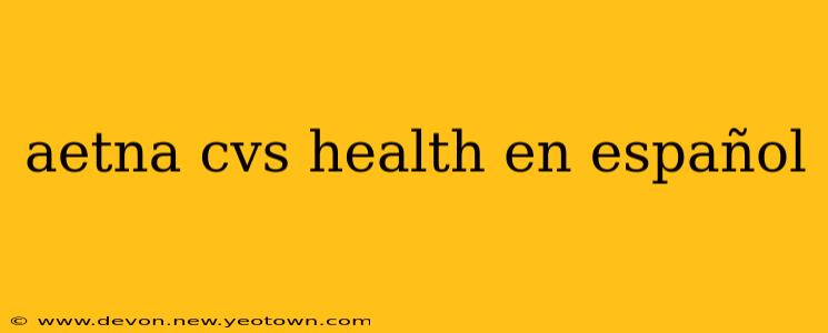 aetna cvs health en español