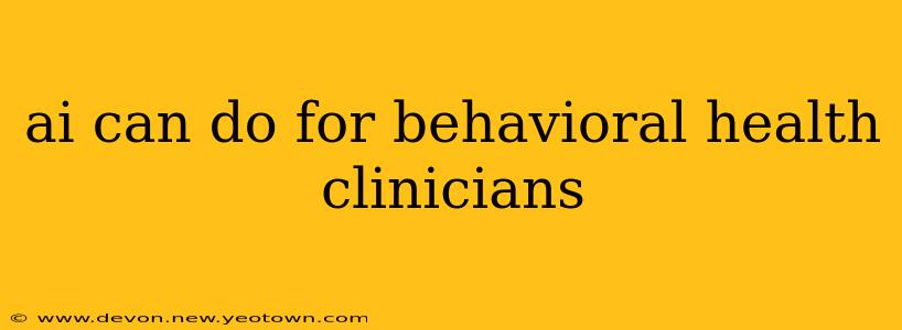 ai can do for behavioral health clinicians