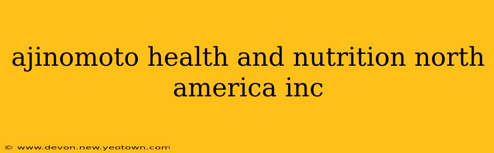 ajinomoto health and nutrition north america inc