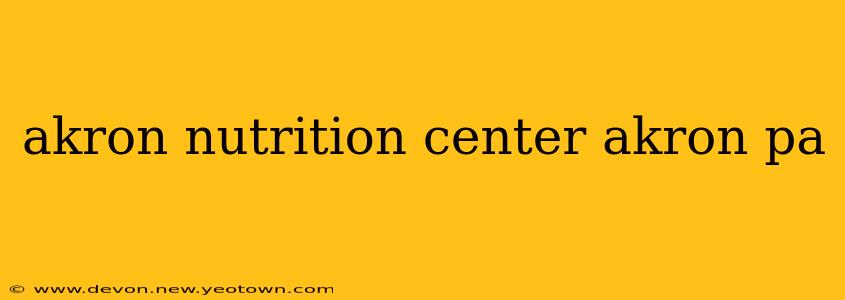akron nutrition center akron pa