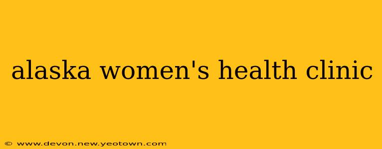 alaska women's health clinic
