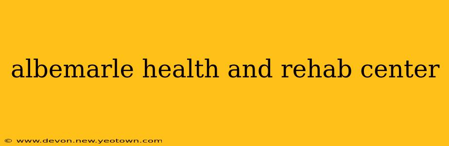 albemarle health and rehab center