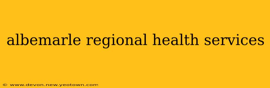 albemarle regional health services