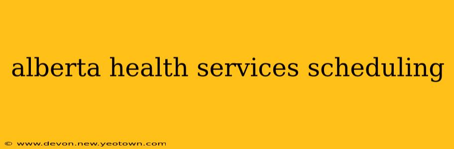 alberta health services scheduling