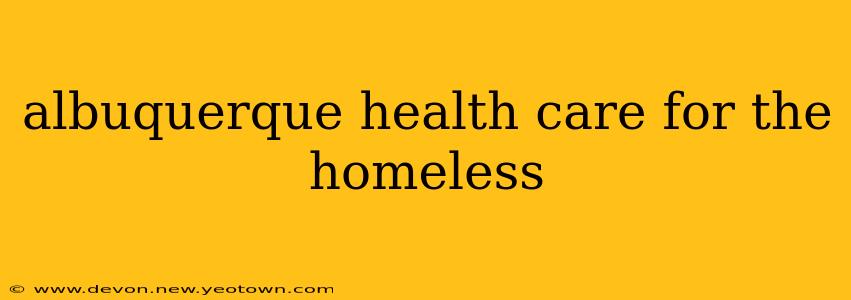 albuquerque health care for the homeless