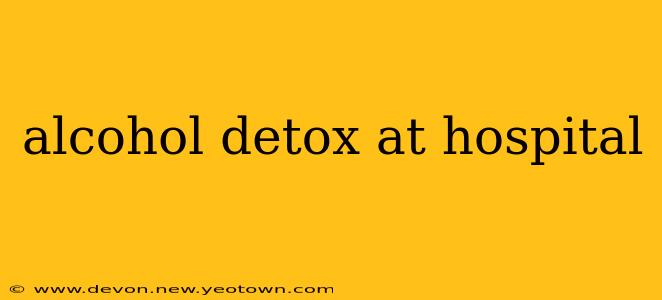 alcohol detox at hospital