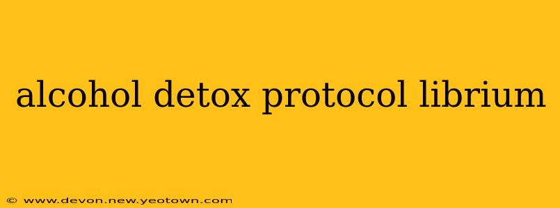 alcohol detox protocol librium