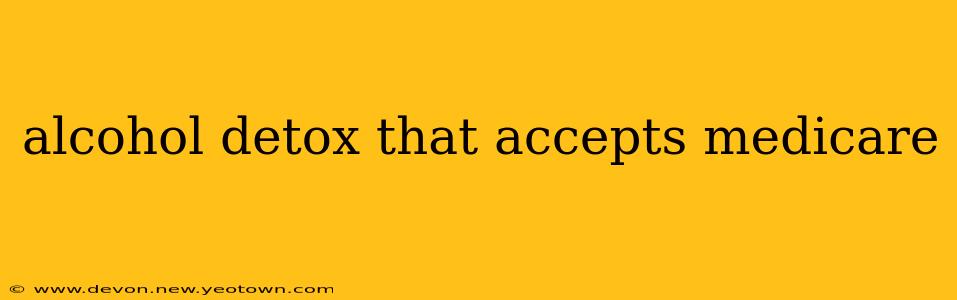 alcohol detox that accepts medicare