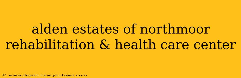 alden estates of northmoor rehabilitation & health care center