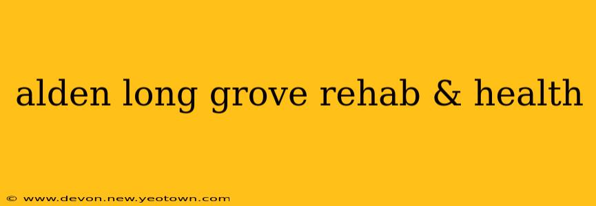 alden long grove rehab & health