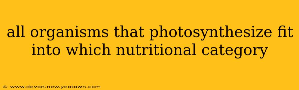 all organisms that photosynthesize fit into which nutritional category