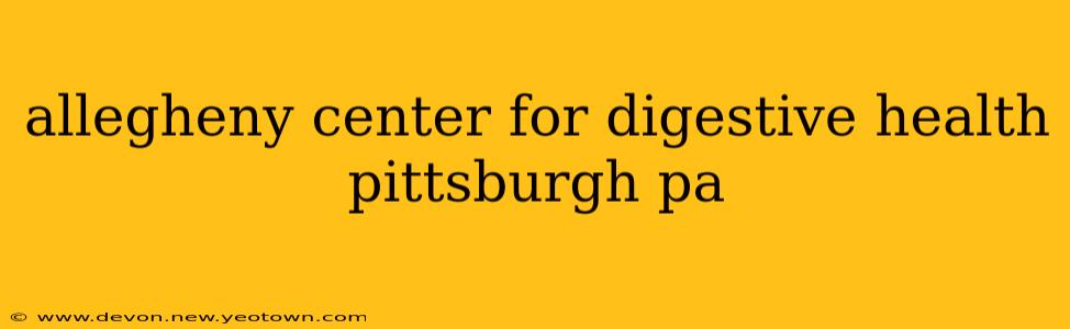 allegheny center for digestive health pittsburgh pa