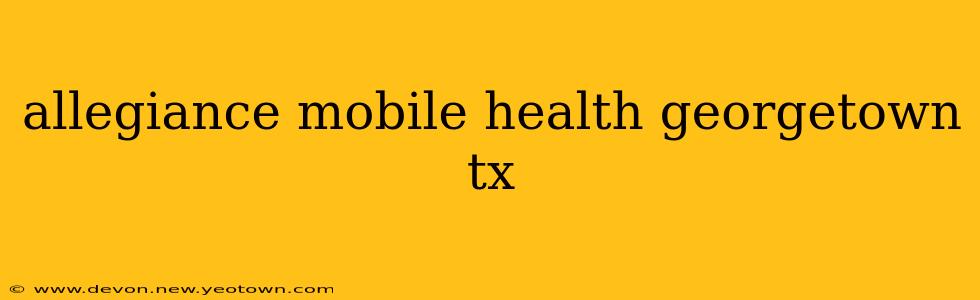 allegiance mobile health georgetown tx