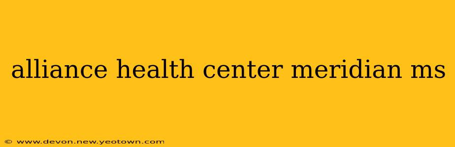 alliance health center meridian ms