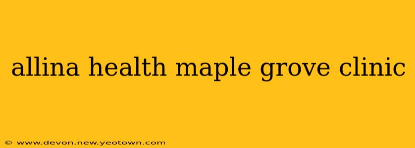 allina health maple grove clinic
