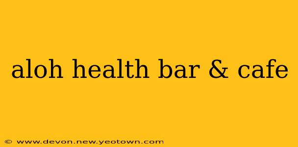 aloh health bar & cafe