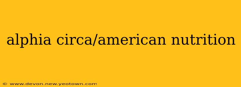 alphia circa/american nutrition