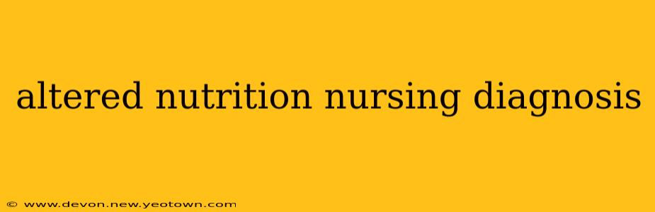 altered nutrition nursing diagnosis