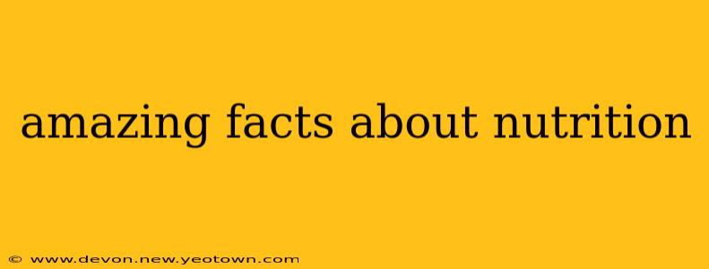amazing facts about nutrition