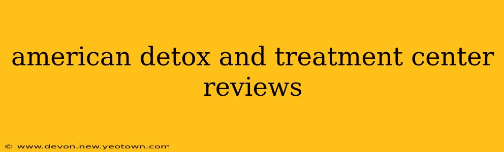 american detox and treatment center reviews