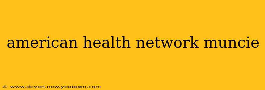 american health network muncie