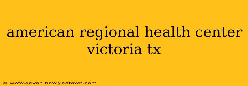 american regional health center victoria tx