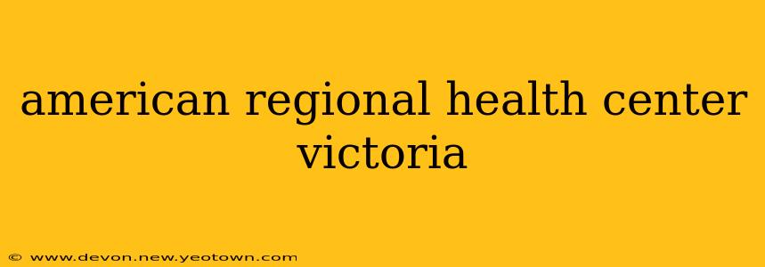 american regional health center victoria