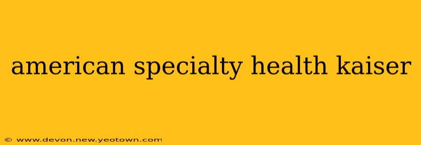 american specialty health kaiser