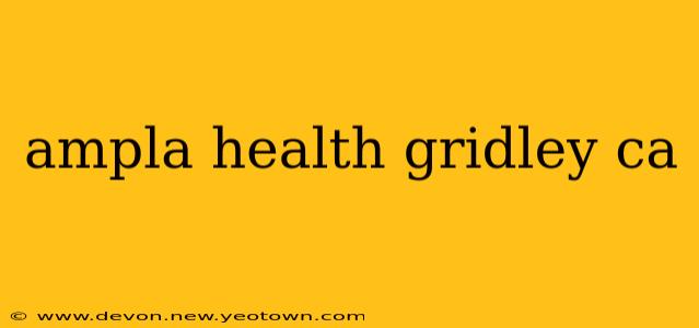 ampla health gridley ca