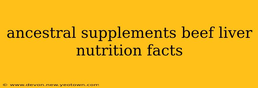 ancestral supplements beef liver nutrition facts