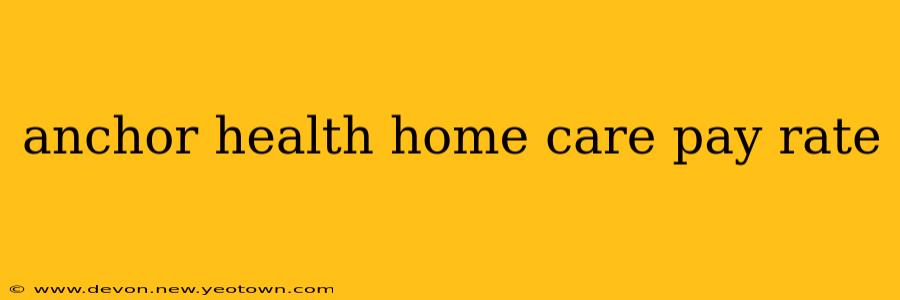 anchor health home care pay rate