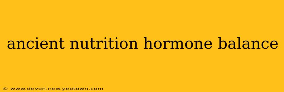 ancient nutrition hormone balance