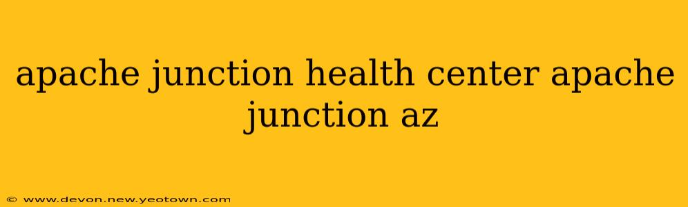 apache junction health center apache junction az