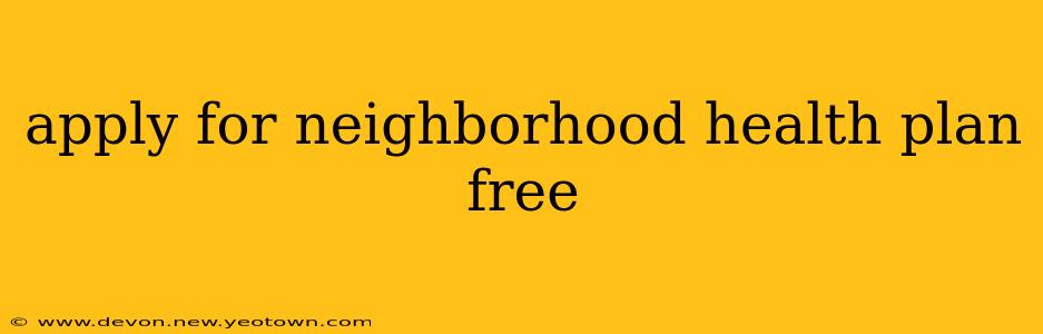 apply for neighborhood health plan free
