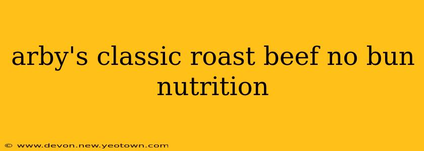 arby's classic roast beef no bun nutrition