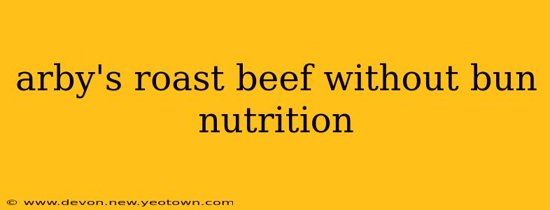 arby's roast beef without bun nutrition