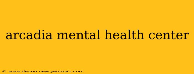arcadia mental health center