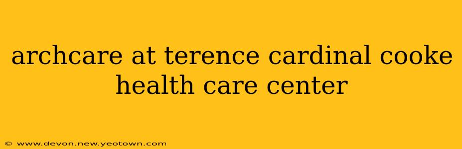 archcare at terence cardinal cooke health care center