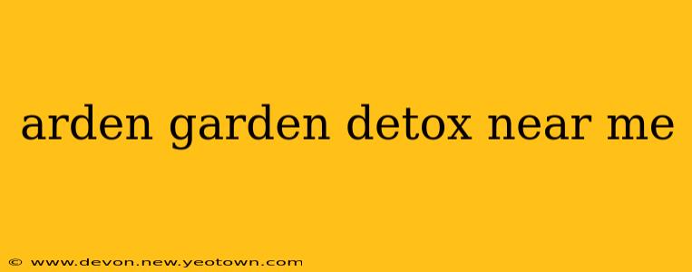 arden garden detox near me