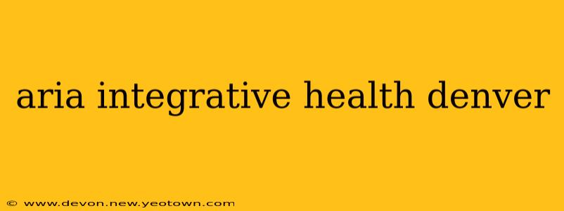 aria integrative health denver
