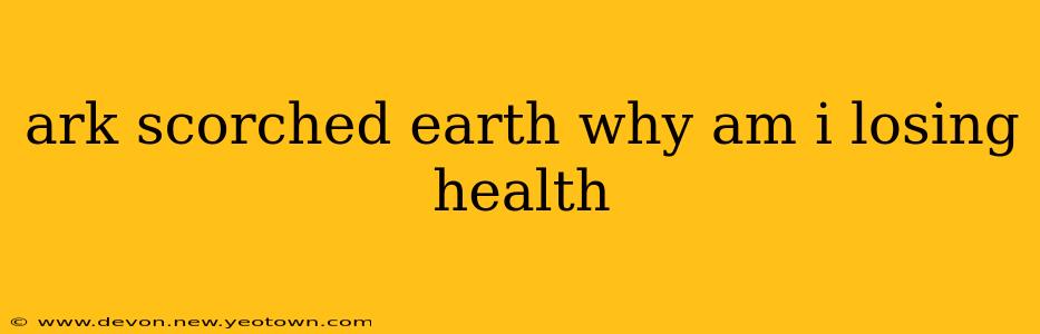 ark scorched earth why am i losing health