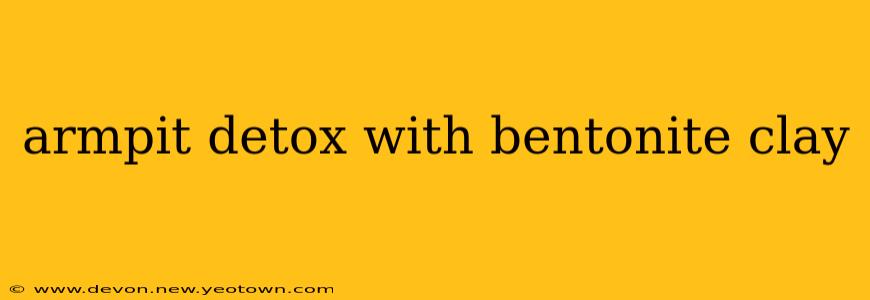 armpit detox with bentonite clay