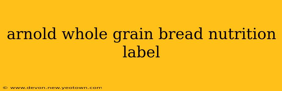 arnold whole grain bread nutrition label