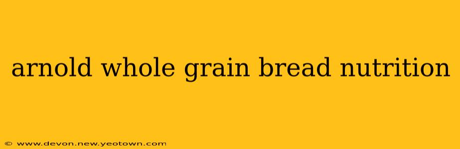 arnold whole grain bread nutrition
