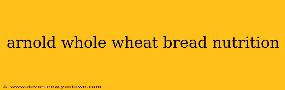 arnold whole wheat bread nutrition