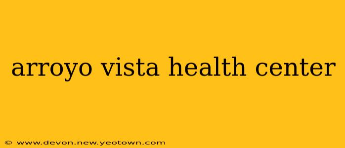 arroyo vista health center
